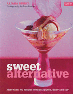 Sweet Alternative: More Than 100 Recipes without Gluten, Dairy and Soy