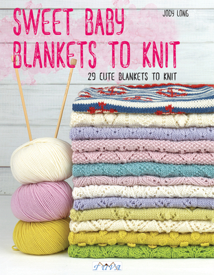 Sweet Baby Blankets to Knit: 29 Cute Blankets to Knit - Long, Jody