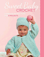 Sweet Baby Crochet: Complete Instructions for 8 Projects