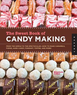 Sweet Book of Candy Making: From the Simple to the Spectacular-How to Make Caramels, Fudge, Hard Candy, Fondant, Toffee, and More! (Digital) - Labau, Elizabeth