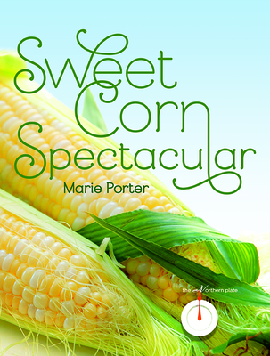 Sweet Corn Spectacular - Porter, Marie