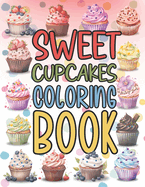 Sweet Cupcakes Coloring Book for Adults: Cute Sweets Treats Dessert Dessigns Waffels Ice Cream with Fruits Chocolate and Cake