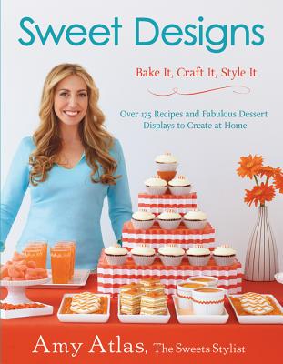 Sweet Designs: Bake It, Craft It, Style It - Atlas, Amy