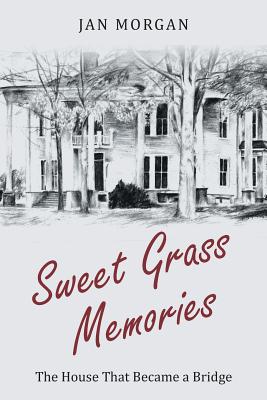 Sweet Grass Memories: The House That Became a Bridge - Morgan, Jan