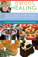 Sweet Healing: Free Your Body from Sugar Cravings and Nourish Yourself with Divine Dessert