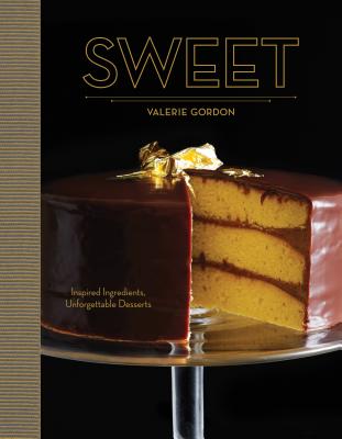 Sweet: Inspired Ingredients, Unforgettable Desserts - Gordon, Valerie