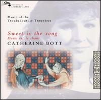 Sweet Is the Song: Music of the Troubadours & Trouvres - Catherine Bott (vocals)