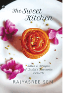 SWEET KITCHEN: Tales and Recipes of India's Favourite Desserts