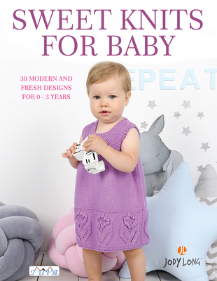 Sweet Knits for Baby: 30 Modern and Fresh Designs for 0 - 3 Years - Long, Jody