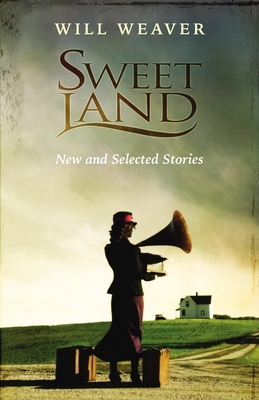 Sweet Land: New and Selected Stories - Weaver, Will