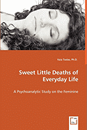 Sweet Little Deaths of Everyday Life - A Psychoanalytic Study on the Feminine