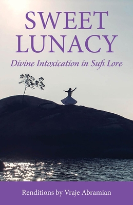 Sweet Lunacy: Divine Intoxication in Sufi Literature - Abramian, Vraje (Translated by)