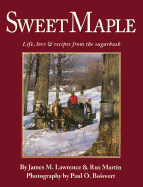 Sweet Maple: Life, Lore & Recipes from the Sugarbush - Lawrence, James, and Boisvert, Paul O (Photographer), and Martin, Rux