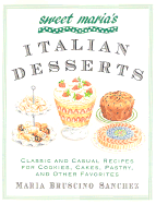 Sweet Maria's Italian Desserts: Classic and Casual Recipes for Cookies, Cakes, Pastry, and Other Favorites - Sanchez, Maria Bruscino