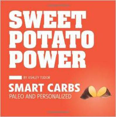 Sweet Potato Power: Smart Carbs Paleo and Personalized - Tudor, Ashley