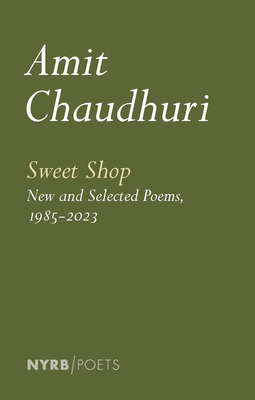 Sweet Shop: New and Selected Poems, 1985-2023 - Chaudhuri, Amit