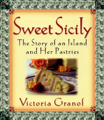 Sweet Sicily: The Story of an Island and Her Pastries - Granof, Victoria