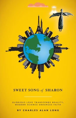 Sweet Song of Sharon: Glorious Love Transcends Reality, Modern Science Enhances Faith - Long, Charles Alan