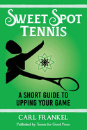Sweet Spot Tennis: A Short Guide to Upping Your Game