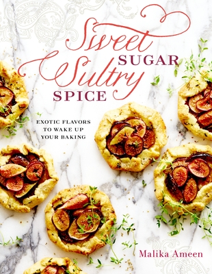 Sweet Sugar, Sultry Spice: Exotic Flavors to Wake Up Your Baking - Ameen, Malika