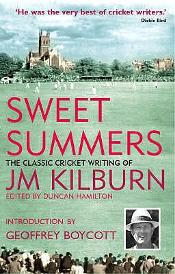 Sweet Summers: The Classic Cricket Writing of JM Kilburn - Kilburn, J.M., and Hamilton, Duncan (Editor), and Boycott, Geoffrey (Introduction by)