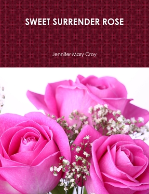 SWEET SURRENDER ROSE - Croy, Jennifer Mary