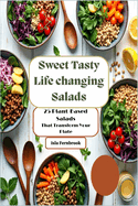 Sweet Tasty Life changing Salads: 25 Plant-Based Salads That Transform Your Plate: Vibrant, Delicious and Nourishing Plant-Based Meals just 4 u