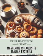 Sweet Temptations of Italy: Mastering 19 Exquisite Italian Pastries (National cooking - Pt Italian 2.3)