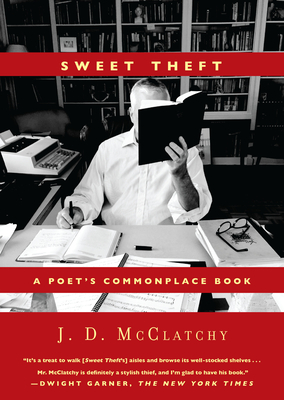 Sweet Theft: A Poet's Commonplace Book - McClatchy, J D