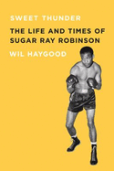 Sweet Thunder: The Life and Times of Sugar Ray Robinson - Haygood, Wil