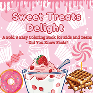 Sweet Treats Delight: A Bold & Easy Coloring Book for Kids and Teens - Did You Know Facts? Color Your Way Through a World of Tasty Desserts and Fun Facts!