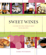 Sweet Wines: A Guide to the World's Best with Recipes