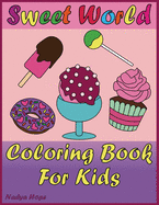 Sweet World Coloring Book For Kids: Coloring Book For Kids, Teens, Adults; Delicious desserts, Donuts, Ice Cream, Cupcakes, Candies, Lollipop, Cakes