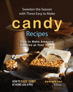 Sweeten the Season with These Easy to Make Candy Recipes: How to Make Amazing Candies at Your Home