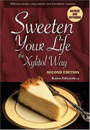 Sweeten Your Life the Xylitol Way: Delicious Recipes Using Nature's Own Low-Calorie Sweetener