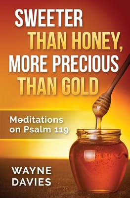 Sweeter Than Honey, More Precious Than Gold: Meditations on Psalm 119 - Davies, Wayne