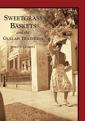 Sweetgrass Baskets and the Gullah Tradition - Coakley, Joyce V