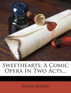 Sweethearts: A Comic Opera in Two Acts
