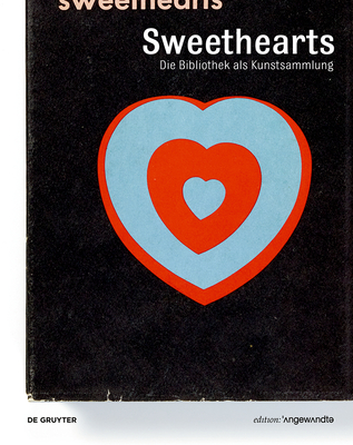 Sweethearts - Die Bibliothek ALS Kunstsammlung: Knstlerbcher Und Knstlerpublikationen Aus Der Bibliothek Der Angewandten - Jurjevec-Koller, Gabriele (Editor), and Felderer, Brigitte (Editor), and Stadler, Eva Maria (Editor)