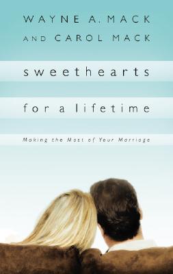 Sweethearts for a Lifetime: Making the Most of Your Marriage - Mack, Wayne A, and Mack, Carol