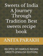 Sweets of India A Journey Through Tradition Best sweets recipe book: Recipes of Famous Indian Sweets