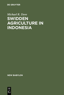 Swidden Agriculture in Indonesia: The Subsistence Strategies of the Kalimantan Kant - Dove, Michael R