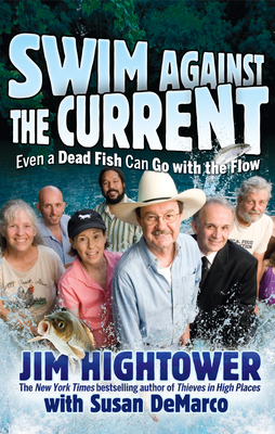 Swim Against the Current: Even a Dead Fish Can Go with the Flow - Hightower, Jim, and DeMarco, Susan