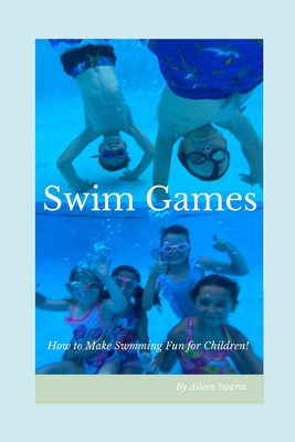 Swim Games: How to make swimming fun for children! - Swartz, Aileen