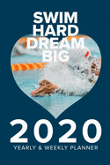 Swim Hard Dream Big 2020 Yearly And Weekly Planner: Week To A Page Gift Organizer For Swimmers