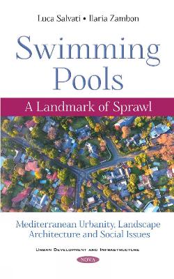 Swimming Pools: A Landmark of Sprawl. Mediterranean Urbanity, Landscape Architecture and Social Issues - Salvati, Luca, Ph.D, and Zambon, Ilaria, Ph.D