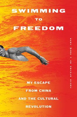 Swimming to Freedom: My Untold Story of Escaping the Cultural Revolution - Wong, Kent