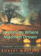 Swimming Where Madmen Drown: Traveler's Tales from Inner Space