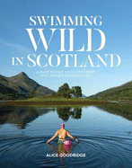 Swimming Wild in Scotland: A guide to over 100 Scottish river, loch and sea swimming spots