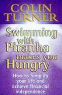 Swimming with Piranha Makes You Hungry: How to Simplify Your Life and Achieve Financial Independence